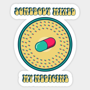 Somebody mixed my medicine Sticker